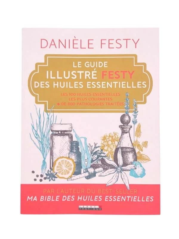 Le guide illustré Festy des huiles essentielles · 100 huiles · usages et précautions · Leduc Pratique